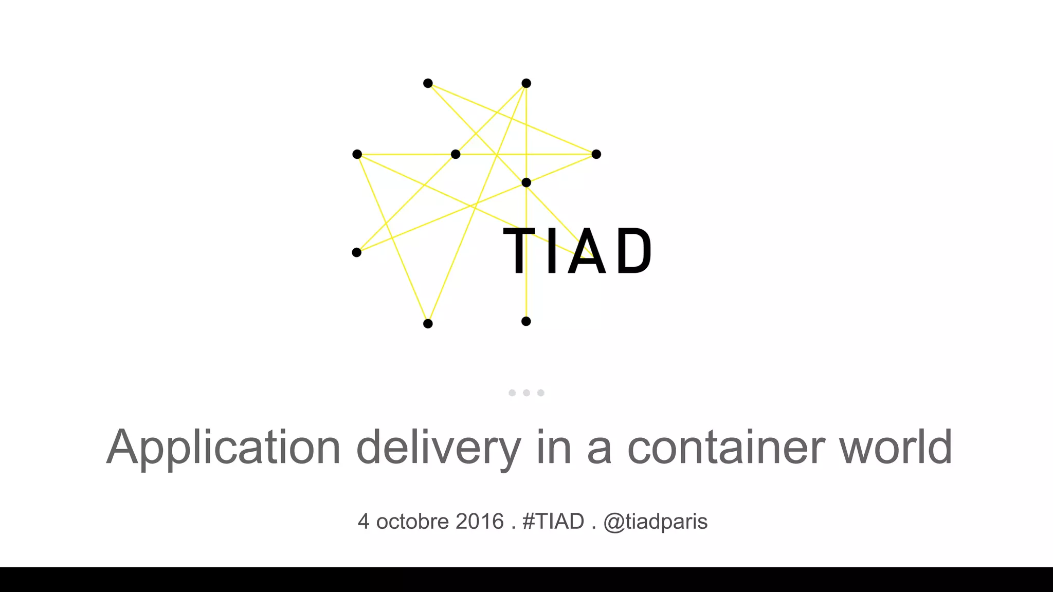 Application delivery in a container world
4 octobre 2016 . #TIAD . @tiadparis
 