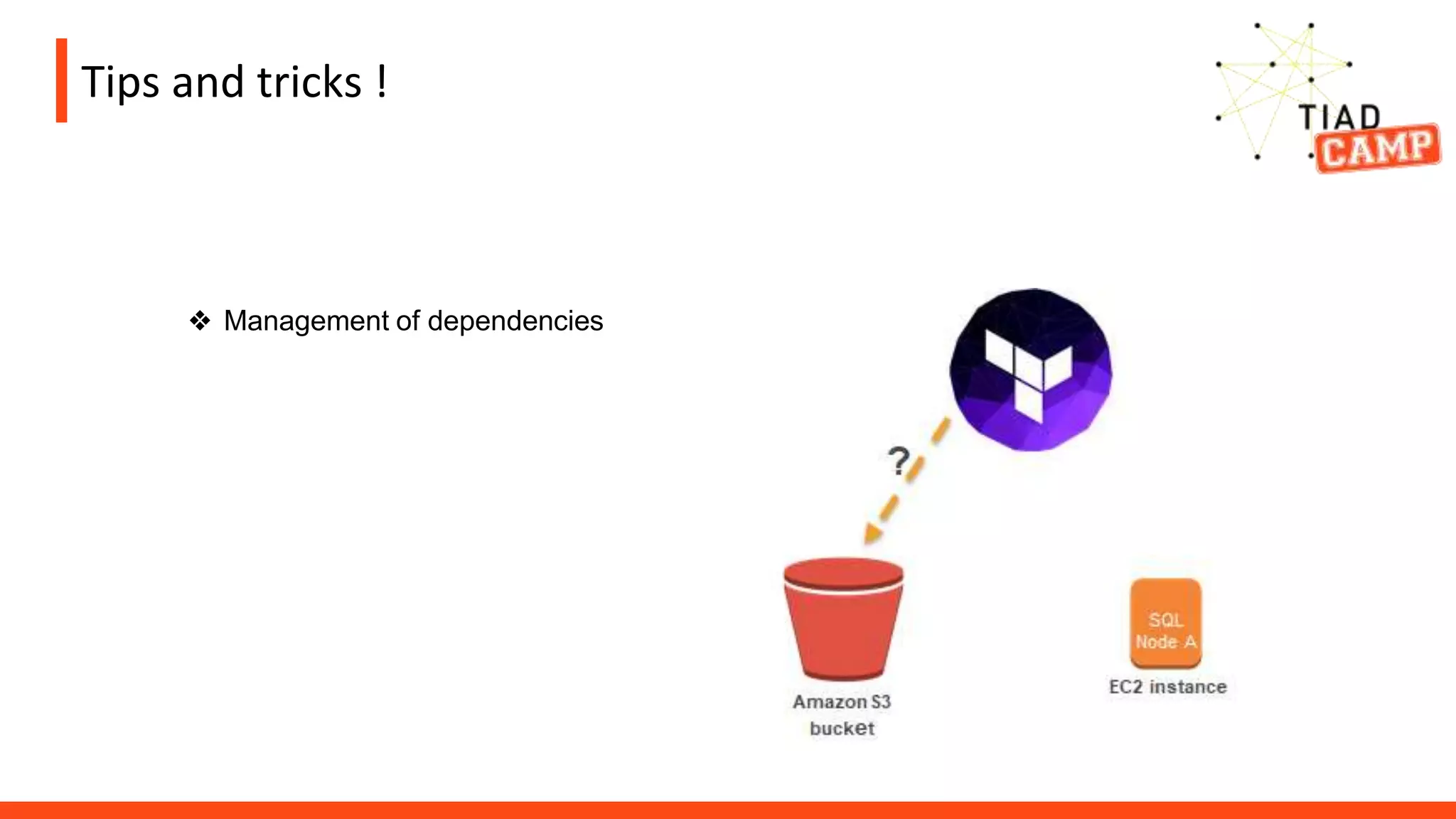 Tips and tricks !
❖ Management of dependencies
 