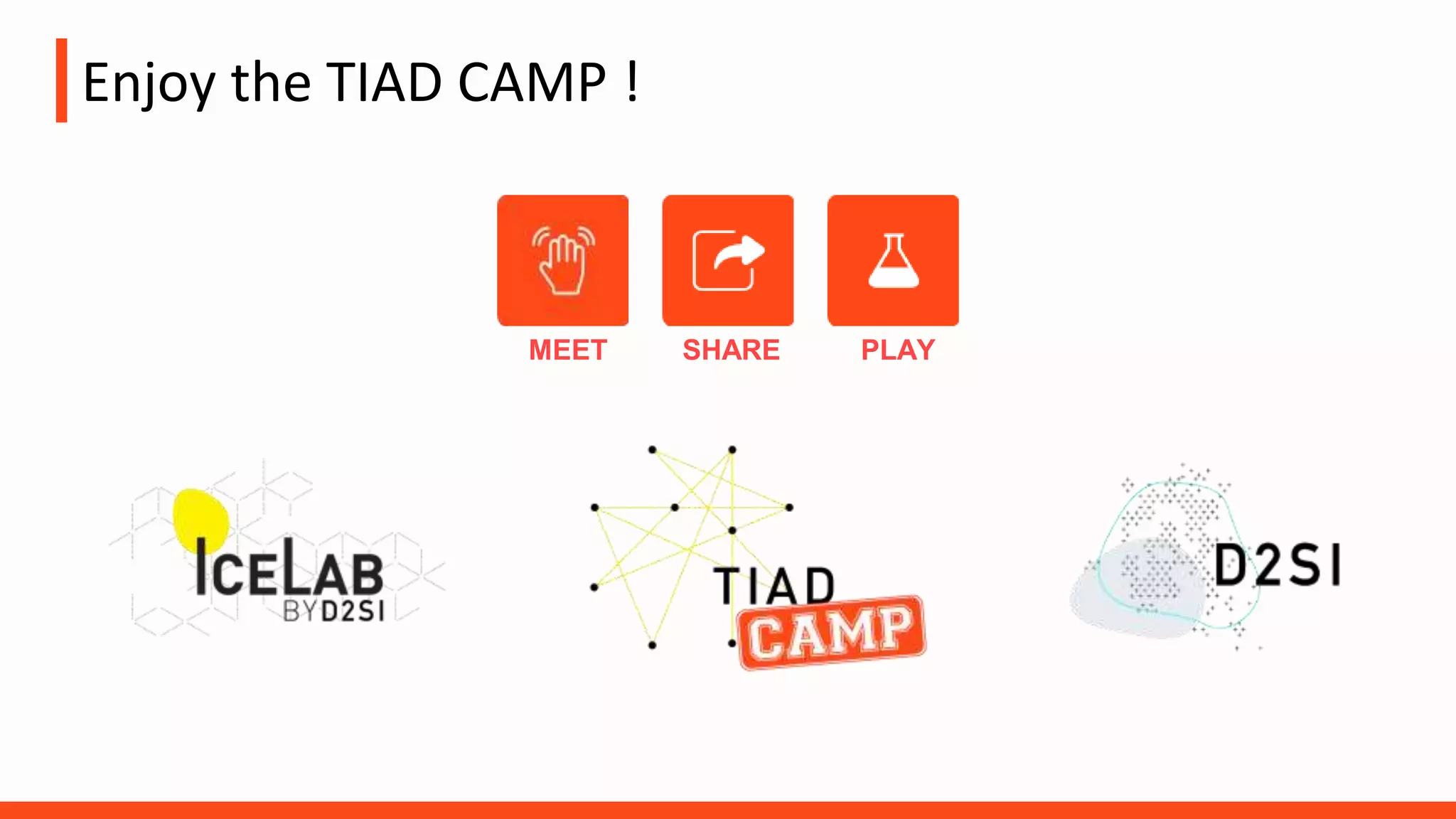 Enjoy the TIAD CAMP !
MEET SHARE PLAY
 