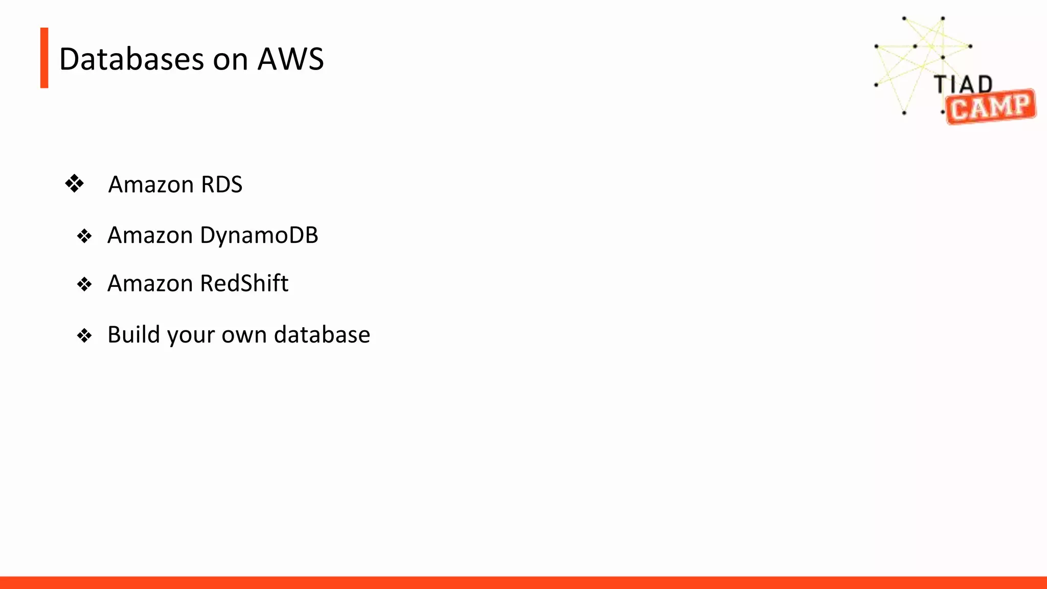 Databases on AWS
❖ Amazon RDS
❖ Amazon DynamoDB
❖ Amazon RedShift
❖ Build your own database
 