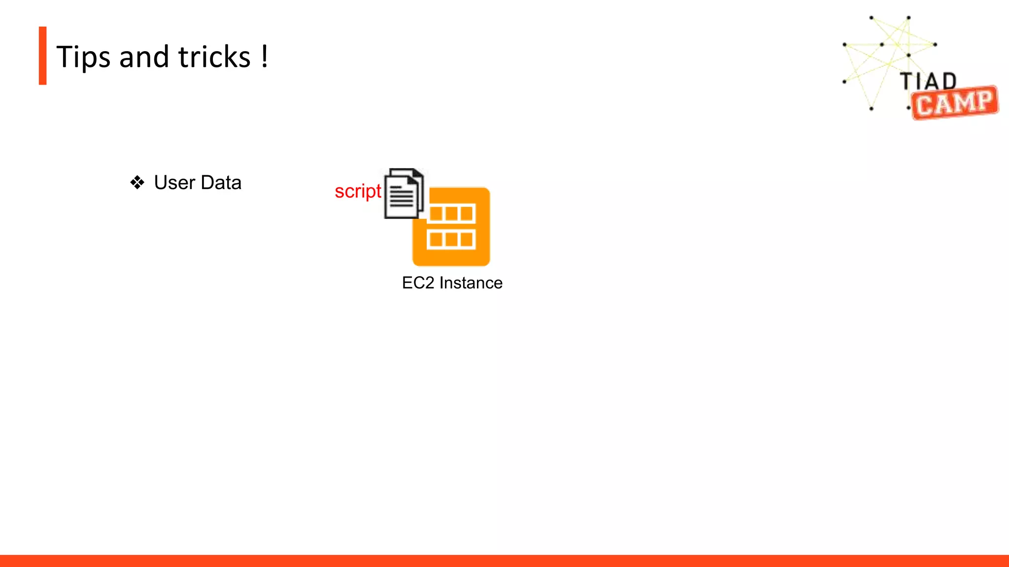 Tips and tricks !
❖ User Data script
EC2 Instance
 