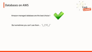 Databases on AWS
Amazon managed database are the best choice !
But sometimes you can’t use them… ¯_(ツ)_/¯
 