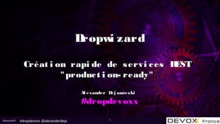 #DevoxxFR 1
Dropwizard
Création rapide de services REST
"production-ready"
Al exander Dej anovski
#dropdevoxx
#dropdevoxx @alexanderdeja
 