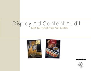 Display Ad Content Audit
Bank Every Cent From Your Content
By Tia Dobi For
 