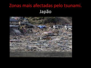 Zonas mais afectadas pelo tsunami.
Japão
 