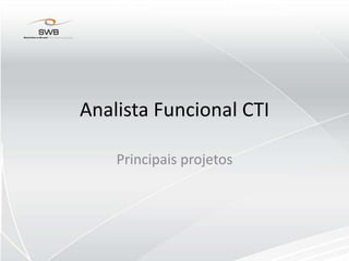 Analista Funcional CTI Principais projetos 
