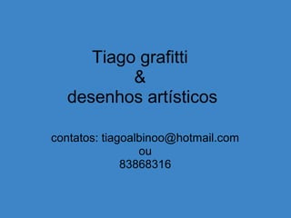 Tiago grafitti
&
desenhos artísticos
contatos: tiagoalbinoo@hotmail.com
ou
83868316
 