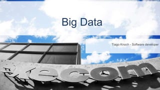 Title
presenters
Big Data
Tiago Knoch - Software developer
 