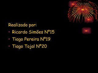 Realizado por:  Ricardo Simões Nº15  Tiago Pereira Nº19 Tiago Tojal Nº20 
