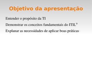 Objetivo da apresentação Entender o propósito da TI 