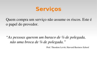 Mudanças de paradigmas em TI Funções populares em 2006 Funções populares em 2011 Enfoque em valor Serviços de tecnologia Processos de informação e negócio Terceirização Contratos com fornecedor único baseado em SLA Parceiros com múltiplos contratos Infraestrutura de TI Padrão interno com base em ativos Padrão externo com base em serviços Complexidade Estrutura de negócios, integração com TI Processos de negócios “ecossistemas” de TI Competências Processos tecnológicos e técnicos Relações e processos de negócios 
