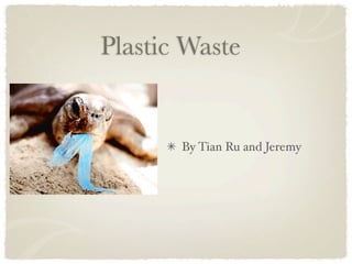 Plastic Waste


       By Tian Ru and Jeremy
 