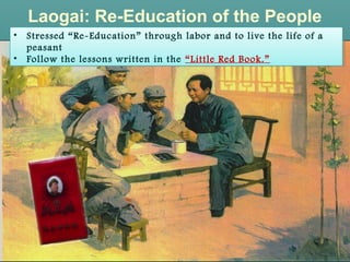 Laogai: Re-Education of the People
• Stressed “Re-Education” through labor and to live the life of a
peasant
• Follow the lessons written in the “Little Red Book.”
• Stressed “Re-Education” through labor and to live the life of a
peasant
• Follow the lessons written in the “Little Red Book.”
 