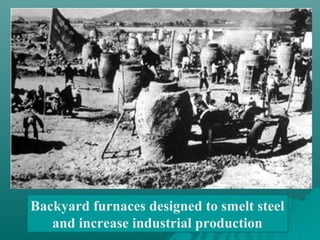 Backyard furnaces designed to smelt steel
and increase industrial production
 
