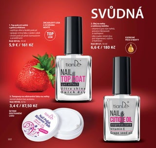 102
SVŮDNÁ
ŠETRNÉ
ODSTRANĚNÍ
LAKU
1. Top pokrytí nehtů
s gelový efektem
- zajišťuje silné a lesklé pokrytí
- spojuje vrstvy laku v jeden celek
- chrání pokrytí před rozmazáním
a prasklinami
Kód: 80126, 10 ml
5,9 € / 161 Kč
2. Olej na nehty
a nehtovou kůžičku
- vitamín E pro růst nehtů,
prevenci lámavosti
a roztřepení
- olej z jader vinné révy
pro regeneraci, výživu
a hydrataci
Kód: 80127, 10 ml
6,6 € / 180 Kč
1
2
3
ZRCADLOVÝ LESK
A OCHRANA
NEHTŮ
TOP
LESK EXPRESNÍ
PÉČE O NEHTY
102
3. Tampony na odstranění laku na nehty
Jemné složení bez acetonu.
Kód: 90140, 32 ks
3,4 € / 87,50 Kč
 