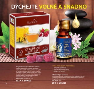 128
OBSAŽENÉ OLEJE POMOHOU:
•	UVOLNIT UCPANÝ NOS
•	PŘEKONAT OTOKY SLIZNICE
•	NORMÁLNĚ DÝCHAT
2.Masážníolejnaucpanýnos
Tento olej představuje vskutku aromatickou koupel pro váš nos.
V kombinaci s masáží přispívá k lepší mikrocirkulaci a zlepšuje
stav pokožky kolem nosu.
Kód: 30140, 10 ml
20 € / 546 Kč
DÝCHEJTE VOLNĚ A SNADNO
1
2
128
1. Bylinná směs s lípou, lékořicí a malinou
Podpoří organismus v období nachlazení,
a pokud se necítíte dobře, pomůže vám rychle
se postavit na vlastní nohy. Pomáhá snadněji
a zhluboka dýchat. Složení: plody šípku, lipový
květ, listy kopřivy dvoudomé a máty peprné,
maliny, oddenky a kořeny lékořice, květy
heřmánku, okvětní lístky ibišku.
Kód: 123926, 30 sáčků po 1,5 g
9,2 € / 249 Kč
 