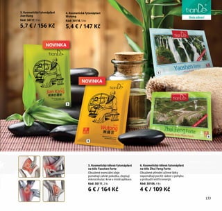 133
péče o tělo
5. Kosmetická tělová fytonáplast
na tělo Yaoshen forte
Obsažené esenciální oleje
pomáhají zahřát pokožku, zlepšují
mikrocirkulaci krve v místě aplikace.
Kód: 30111, 2 ks
6 € / 164 Kč
6. Kosmetická tělová fytonáplast
na tělo Zhui Feng Forte
Obsažené přírodní účinné látky
napomáhají pocítit radost z pohybu
a probudit vnitřní energii.
Kód: 30106, 4 ks
4 € / 109 Kč
3. Kosmetická fytonáplast
Jian Kang
Kód: 30117, 5 ks
5,7 € / 156 Kč
4. Kosmetická fytonáplast
Wutong
Kód: 30118, 5 ks
5,4 € / 147 Kč
4
3
5
6
liniezdraví
133
NOVINKA
NOVINKA
 