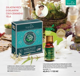141
péče o tělo
4. Bylinná směs s děhelem čínským a tužebníkem pro ženy
Byliny, které jsou součástí bylinné směsi, podporují normální
činnost mléčných žláz, přispívají ke zmírnění bolestivých pocitů
a jsou skvělou prevencí problémů ženských pohlavních orgánů.
Kód: 123913, 30 sáčků po 2 g
4
5
5. Kosmetický masážní olej Tajemství blahodárných vrcholů
Komplex přírodních výtažků a éterických olejů. Ve spojení s masáží
zlepšuje mikrocirkulaci, zpevňuje pokožku prsou, dodává jí pružnost.
Má 100% přírodní složení. Bez parfemace a konzervantů.
Kód:30120, 10 ml
43,9 € / 1 133 Kč
ZVLAŠTNÍ PÉČE
О DELIKÁTNÍ
ČÁSTI ŽENSKÉHO
TĚLA
100%PŘÍRODNÍ
SLOŽENÍ
141
liniezdraví
BEZ
PARFEMACE
AKONZERVANTŮ
 