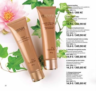 20
4. Intenzivní pečující krém na vrásky
Pro noční péči. Stimuluje tvorbu
kolagenu, obnovuje pružnost pokožky.
Kód: 12804, 55 g
13,6 € / 349,90 Kč
3. Intenzivní hydratační krém
Obnovuje zdravou rovnováhu hydratace
pleti, stimuluje regeneraci buněk.
Kód: 12803, 55 g
13,6 € / 349,90 Kč
5. Omlazující energetická emulze
Intenzivně hydratuje pokožku
a obnovuje její pevnost a pružnost.
Kód: 12805, 45 ml
14,9 € / 385,80 Kč
1. Expresní peeling
Odstraňuje zrohovatělou vrstvu epidermis
a stimuluje buněčnou obnovu.
Kód: 12801, 90 g
11,9 € / 306 Kč
2.Jemné čisticí mléko
Jemně čistí pokožku, zanechává pocit
pohodlí a pružnosti.
Kód: 12802, 90 g
13,7 € / 353,90 Kč
7. Liftingový krémový gel
na pokožku kolem očí
Okamžitě se vstřebává, účinně
hydratuje pokožku. Pomáhá
redukovat tmavé kruhy a váčky
pod očima.
Kód: 12807, 30 g
14,9 € / 385,80 Kč
6. Krémový gel na oční vrásky
Zabezpečuje hloubkovou výživu
a zjemňuje mimické vrásky.
Kód: 12806, 30 g
14,2 € / 365,80 Kč2
1
20
 