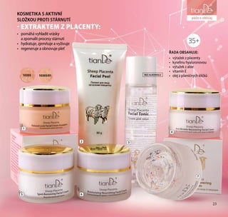 23
péče o tělo
KOSMETIKA S AKTIVNÍ
SLOŽKOU PROTI STÁRNUTÍ
- EXTRAKTEM Z PLACENTY:
•	 pomáhá vyhladit vrásky
a zpomalit procesy stárnutí
•	 hydratuje, zjemňuje a vyživuje
•	 regeneruje a obnovuje pleť
BEZ ALKOHOLU
ŘADA OBSAHUJE:
•	 výtažek z placenty
•	 kyselinu hyaluronovou
•	 výtažek z aloe
•	 vitamín E
•	 olej z pšeničných klíčků
1
2 3
4
5 6
7
10305/0110305
péče o obličej
23
35+
 