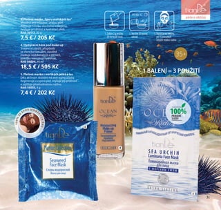 31
parfém a péče
o obličej
4. Hydratační báze pod make-up
Snadno se nanáší, přizpůsobí
se všem barvám pleti, vizuálně
maskuje nedokonalosti a zároveň
pokožku intenzivně hydratuje.
Kód: 86004, 40 ml
18,5 € / 505 Kč
5. Pleťová maska z mořských ježků a řas
Díky aktivním složkám má anti-aging účinky.
Regeneruje a vypíná pleť, zvyšuje její pružnost
a zajišťuje plnohodnotnou výživu.
Kód: 56003, 6 g
7,4 € / 202 Kč
5
4
3
1. Zalijte 2 g prášku
20 ml teplé vody
2. Nechte 20 minut
odstát
3. Naneste na obličej,
po 15 minutách
omyjte teplou vodou
1 BALENÍ = 3 POUŽITÍ
péče o obličej
31
100%PŘÍRODNÍ
SLOŽKY
100%
ZE
SPOR MOŘS
K
ÝCHŘAS
3. Pleťová maska „Spory mořských řas“
Vhodná pro mladou i zralou pleť.
Aktivuje tvorbu vlastního kolagenu,
zvyšuje pružnost a hydrataci pleti.
Kód: 50113, 30 g
7,5 € / 205 Kč
35+
 