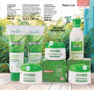 péče o vlasy a tělo
Phyto Code
35+
25+
45+
2
3
4
5 6
7
5. Pleťový krém
s cordycepsem
a šalvějí
Má zklidňující a zjemňující
účinky, eliminuje
olupování pokožky.
Kód: 15203, 50 g
13,5 € /
369 Kč
7. Pleťový krém
s arganovým olejem
Podporuje přirozenou
úroveň hydratace,
zjemňuje pleť, předchází
vzniku hlubokých vrásek,
pocitu suchosti a pnutí.
Kód: 15202, 50 g
13,5 € /
369 Kč
6. Hydratační tonikum booster
Obsahuje vysokou koncentraci
aminokyselin. Stimuluje schopnost
pokožky udržovat vlhkost, zklidňuje
a tonizuje jemnou, citlivou pleť
náchylnou k vysušování. Lze jej
použít jako samostatný prostředek
pro péči o pleť.
Kód: 15206, 120 g
10,5 € / 287 Kč
„ZELENÁ“
KOSMETIKA
98 %
VÍCE NEŽ
PŘÍRODNÍCH
SLOŽEK
péče o obličej
39
BEZ ALKOHOLU
 