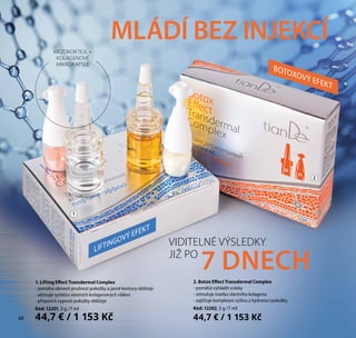 48
2. Botox Effect Transdermal Complex
- pomáhá vyhladit vrásky
- stimuluje tvorbu vlastního kolagenu
- zajišťuje komplexní výživu a hydrataci pokožky
Kód: 12202, 3 g /7 ml
44,7 € / 1 153 Kč
1
2
МLÁDÍ BЕZ INJEKCÍ
LIFTINGOVÝ EFEKT
BOTOXOVÝ EFEKT
VIDITELNÉ VÝSLEDKY
JIŽ PO
7 DNECH
MEZOKOKTEJL +
KOLAGENOVÉ
MIKROKAPSLE
1. Lifting Effect Transdermal Complex
- pomáhá obnovit pružnost pokožky a jasné kontury obličeje
- aktivuje syntézu vlastních kolagenových vláken
- přispívá k vypnutí pokožky obličeje
Kód: 12201, 3 g /7 ml
44,7 € / 1 153 Kč48
 