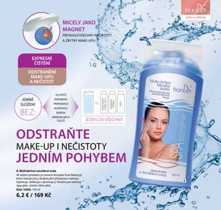 parfém a péče
o obličej
ODSTRANĚNÍ
MAKE-UPU
A NEČISTOT
EXPRESNÍ
ČIŠTĚNÍ
SULFÁTŮ
PARABENŮ
PARFEMACE
ALKOHOLU
BARVIV
MINERÁLNÍCH
OLEJŮ
JEMNÉ
SLOŽENÍ
BEZ:
8. Multiaktivní micelární voda
Ve složení produktu je inovační komplex Pore Reductyl,
který stahuje póry, dodává pleti přirozenou matnost,
hydratuje, zklidňuje a zjemňuje ji. Vhodné pro všechny
typy pleti, včetně citlivé pleti.
Kód: 10205, 150 ml
6,2 € / 169 Kč
= Odstranění
make-upu
Péče
Expresní
čištění
JEDEN ZA VŠECHNY
MICELY JAKO
MAGNET
PŘITAHUJÍ VŠECHNY NEČISTOTY
A ZBYTKY MAKE-UPU
ODSTRAŇTE
MAKE-UP I NEČISTOTY
JEDNÍM POHYBEM
8
péče o obličej
51
 