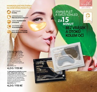 55
péče o obličej
2. Hydrogelové polštářky
na oční víčka „Mix peptidů“
Jemná pleť očního okolí jako
první prozrazuje váš věk? Přišel
čas to napravit. Hydrogelové
polštářky s inovovaným
komplexem peptidů vám
pomohou schovat příznaky
stárnutí. Pleť očního okolí bude
opět pevná.
Kód: 50114, 2 ks
4,2 € / 115 Kč
HYDROGELOVÉ POLŠTÁŘKY
NA OČNÍVÍČKA POSKYTUJÍ:
SVĚŽEST PO NÁROČNÉM
LETU/CESTĚ
ODSTRANĚNÍ ÚNAVY
PO DLOUHÉM DNI
EXPRESNÍREGENERACI
PŘED DŮLEŽITOU UDÁLOSTÍ
BONUS NAVÍC – VYHLAZENÍ
NASOLABIÁLNÍCH ZÁHYBŮ
ZÁŘIVÝ POHLED
PO RÁNU JEMNÁ PLEŤ
A SVĚŽÍ VZHLED
15ZA
MINUT
3
2
BEZVRÁSEK
AOTOKŮ
KOLEMOČÍ
3. Hydrogelové polštářky na oční
víčka „Organické vodní řasy“
Znepokojuje vás unavený vzhled
a váčky pod očima? Chcete se zbavit
vrásek okolo očí? Hydrogelové
polštářky vám pomohou osvěžit
pohled a navrátit jemné pokožce
očního okolí její pevnost.
Kód: 50115, 2 ks
4,2 € / 115 Kč
péče o obličej
55
POLŠTÁŘKY
NA OČNÍ VÍČKA
 