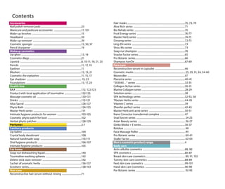 Contents
Hair masks ................................................................................................70, 73, 79
Aloe Rich series ......................................................................................71
Bio Rehab series ....................................................................................70
Fruit Energy series ................................................................................76-77
Master Herb series ................................................................................74-75
Ginseng series ........................................................................................72-73
Ling Zhi series ........................................................................................73
Shou Wu series .......................................................................................73
Soap nut shampoo ...............................................................................78
Snacke Factor series..............................................................................65
Pro Botanic series...................................................................................66
Shampoo tianDe....................................................................................67-69
Face care
Reconstructive serum in capsules ..................................................46
Cosmetic masks...................................................................................... 25, 29, 31, 34, 54-60
Mezoroller ................................................................................................47
Placenta series .......................................................................................40-41
“203040…” series ..................................................................................32-35
Collagen Active series .........................................................................30-31
Marine Collagen series ........................................................................28-29
Solution series ........................................................................................38
SPA technology series .........................................................................52-53, 58
Tibetan Herbs series ............................................................................44-45
Vitamin C series .....................................................................................39
Zhenfei perfect series .........................................................................42-43
Master Herb anti acne series ............................................................50-51
Nano Corrector transdermal complex ..........................................47
Snail Secret series ................................................................................. 24-25
Asian Beauty series .............................................................................. 26-27
Ginko Biloba + E series.........................................................................36-37
Botolux ...................................................................................................... 48
Face Massage Roller ............................................................................. 49
Pro Botanic series .................................................................................. 60-61
Snake Factor ............................................................................................ 62-63
Men`s cosmetic product range ....................................................4
Body care
Anti-cellulite cosmetics ......................................................................88, 90
SPA cosmetics .........................................................................................80-87
Breast skin care cosmetics.................................................................. 89, 91, 102
Tummy skin care cosmetics ..............................................................88-89
Feet skin care cosmetics ....................................................................99-101
Hand skin care cosmetics ..................................................................96-98
Por Botanic series .................................................................................. 92-95
Accessories
Nail polish remover pads....................................................................23
Manicure and pedicure accessories ..............................................17, 101
Make-up brushes ..................................................................................15
Headband ................................................................................................59
Make-up remover .................................................................................39
Cosmetic sponges ................................................................................13, 50, 57
Pencil sharpener ....................................................................................19
Makeup cosmetics
Lip gloss ....................................................................................................13, 19
Cosmetics Bags.......................................................................................21
Lipstick ......................................................................................................8, 10-11, 19, 21, 23
Pencils .......................................................................................................11, 17, 19
Eyeliner .....................................................................................................11
Blushers ....................................................................................................13, 15, 21
Cosmetics for eyelashes .....................................................................11, 15, 17
Eye shadows ........................................................................................... 15, 23
Foundations ............................................................................................13, 17, 23
Health line
BAA .............................................................................................................112, 122-123
Product with local application of tourmaline ............................132-135
Massage cosmetic oil ..........................................................................130-131
Drinks ........................................................................................................112-121
Altai Sacral ...............................................................................................126-127
Phyto Bath ...............................................................................................124-125
Master Herb series ................................................................................131
Intimate hygiene products for women ........................................103-105
Cosmetic phyto patch for bust ........................................................102
Herbal phyto patches ..........................................................................128-129
Perfumes .................................................................................................2-7
Sanitary products
Lip balms ..................................................................................................109
Crystal body deodorant .....................................................................108
Natural handmade soap ....................................................................110-111
Oral hygiene products ........................................................................106-107
Intimate hygiene products ...............................................................105
For home
Soap nut dishwashing liquid.............................................................140
Tourmaline washing spheres ...........................................................143
Delete stick stain remover .................................................................142
Sachet of aromatic herbs ...................................................................136-137
Ecoshere series........................................................................................138-143
Hair care
Reconstructive hair serum without rinsing ................................71
 