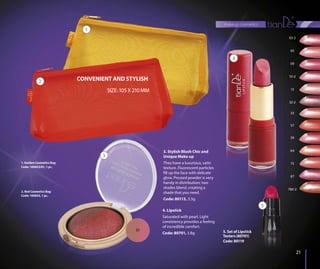 makeup cosmetics
2121
3. Stylish Blush Chic and
Unique Make up
They have a luxurious, satin
texture. Fluorescent particles
fill up the face with delicate
glow. Pressed powder is very
handy in distribution; two
shades blend, creating a
shade that you need.
Code: 80113, 3.5g
4. Lipstick
Saturated with pearl. Light
consistency provides a feeling
of incredible comfort.
Code: 80701, 3.8g
03-2
05
09
10-2
15
32-2
33
57
59
64
75
87
780-2
3
4444444444444444444444444444444444444444
1. Golden Cosmetics Bag
Code: 100653/01, 1 pc.
2. Red Cosmetics Bag
Code: 100653, 1 pc.
CONVENIENT AND STYLISH
4
5. Set of Lipstick
Testers (80701)
Code: 80119
5
1
2
01
SIZE:105 X 210 MM
 