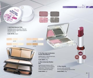 makeup cosmetics
23
1. Nail Polish Remover Pads
Carefully remove nail polish. They are
saturated with an agent which doesn’t
contain acetone.
Code: 90140, 32 pcs.
4. Silver Lipstick
Spreads easily and evenly,
ensuring long-lasting intense shine.
Code: 81002, 3.8 g
02
01
3
2
4
1
2. Two Way Cake Combination
Powder Ideal Balance
Applied layer is natural and even.
For combination skin.
Code: 80601, 60 g
3. Silver Satiny Eye Shadow
Duo
Sophisticated shadows with a
silky consistency ensure perfect
application. They give a sleek,
nearly invisible eye makeup.
Code: 81001, 4 g
set. № 01
set. № 02
set. № 03
set. № 04
440
770362
 