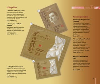 31
face careLifting effect
3. Intensive Lifting Face Cream
Firms and rejuvenates the skin,
improving its tone and elasticity.
Prevents the appearance of fine
expression lines, softens the skin and
saturates it with vitamins.
Code: 12703, 50 g
4. Firming Face and Neck
Emulsion
Regenerates skin cells, improves
skin firmness and elasticity.
Reduces the appearance of fine
expression lines.
Code: 12705, 100 g
Active regeneration
8. Crystal Collagen Eyelid
Mask
Refreshes, moisturizes and
strengthens the skin of the
eyelids. It has rejuvenating and
lifting properties. Reduces the
appearance of fine expression
lines.
Code: 12710, 1 pc.
6
5. Lifting Eye Contour Cream
Tightens the skin around the eyes,
restoring its youth, removes fatigue
and the sense of heavy eyelids.
Reduces dark circles and bags under
the eyes.
Code: 12704, 15 g
7
8
6. Intensive Lifting Corrective
Face Mask
The complex of plant extracts
in combination with hydrolyzed
collagen saturates the skin
with moisture and strengthens
it, preventing aging. Reliable
fixing of the mask (behind ears)
provides the effect of “lifting”
the face.
Code: 12711, 1 pc.
7. Crystal Collagen Face Mask
Well fitted mask and
thermal effects provide
better absorption of active
ingredients. The mask
strengthens and tones the skin,
balances skin structure and
corrects the shape of the face.
Code: 12709, 1 pc.
 