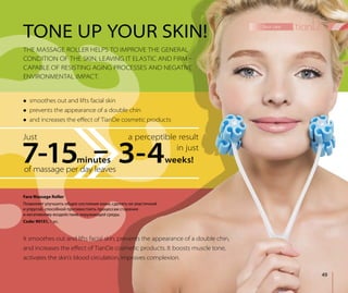Face Massage Roller
Позволяет улучшить общее состояние кожи, сделать ее эластичной
и упругой, способной противостоять процессам старения
и негативному воздействию окружающей среды.
Code: 90151, 1 рс.
It smoothes out and lifts facial skin, prevents the appearance of a double chin,
and increases the eﬀect of TianDe cosmetic products. It boosts muscle tone,
activates the skin’s blood circulation, improves complexion.
 smoothes out and lifts facial skin
 prevents the appearance of a double chin
 and increases the eﬀect of TianDe cosmetic products
THE MASSAGE ROLLER HELPS TO IMPROVE THE GENERAL
CONDITION OF THE SKIN, LEAVING IT ELASTIC AND FIRM 
CAPABLE OF RESISTING AGING PROCESSES AND NEGATIVE
ENVIRONMENTAL IMPACT.
TONE UP YOUR SKIN!
a perceptible result
in just
3-4weeks!
of massage per day leaves
minutes7-15
Just
–
49
face care
 