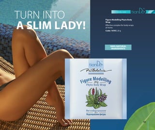 TURN INTO
A SLIM LADY!
100% NATURAL
INGREDIENTS
Figure Modelling Phyto Body
Wrap
Effective complex for body wraps
at home.
Code: 14707, 20 g
body care
93
 