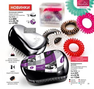 НОВИНКИ
Расческа для стайлинга
Придает волосам
ухоженный и блестящий вид.
Код: 90159, 1 шт.
RUB 889
BYN 25,70
KZT 4789
Коллекциярезинок
дляволос
Хорошо фиксируют прическу,
не оставляют заломов
на волосах.
Код: 90158, 1 шт.
RUB 231
BYN 6,70
KZT 1244
хром
01
In Top
02
Лаконичный
дизайн оценят
мужчины
Стильный
аксессуар – украшение
на запястье
приятно и удобно
держать в руке
имеет
защитную крышку
черный,
красный,
прозрачный
01
кофейный,
розовый,
мятный
02
легко носить
в сумочке: занимает
мало места
23
 