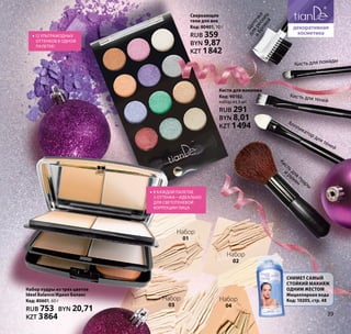 Кисти для макияжа
Код: 90102,
набор из 5 шт.
RUB 291
BYN 8,01
KZT 1494
Набор
01
Набор
02
Набор
03
Набор
04
Набор пудры из трех цветов
Ideal Balance/Идеал Баланс
Код: 80601, 60 г
RUB 753 BYN 20,71
KZT 3864
Снимет самый
стойкий макияж
одним жестом
Мицеллярная вода
Код: 10205, стр. 48
Сверкающие
тени для век
Код: 80401, 10 г
RUB 359
BYN 9,87
KZT 1842
Кисть для помады
Кисть для теней
Аппликатор для теней
Щ
еточка
дляресниц
ибровей
Кисть для пудры
и
румян
•• 12 ультрамодных
оттенков в одной
палетке!
•• В каждой палетке
3 оттенка – идеально
для светотеневой
коррекции лица
39
 