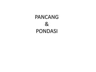 PANCANG
&
PONDASI
 