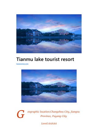 G
Tianmu lake tourist resort
eographic location:Changzhou City, Jiangsu
Province, Fuyang City
Level:AAAAA
hanjourney.com
 