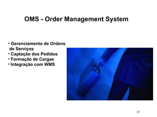 25
OMS - Order Management System
• Gerenciamento de Ordens
de Serviços
• Captação dos Pedidos
• Formação de Cargas
• Integração com WMS
 