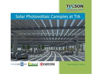 Solar Photovoltaic Canopies at TIA




                           TEAM INTERVIEW 7/9/2012
 