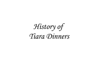 History of
Tiara Dinners
 