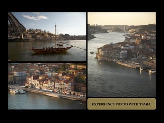 EXPERIENCE PORTO WITH TIARA.
 