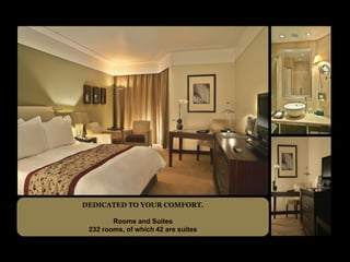 DEDICATED TO YOUR COMFORT.

        Rooms and Suites
 232 rooms, of which 42 are suites
 