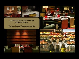 A COLLECTION OF FLAVOURS
       AND TEXTURES.

“Poivron Rouge” Restaurant and Bar
 