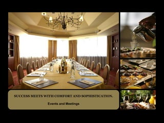 SUCCESS MEETS WITH COMFORT AND SOPHISTICATION.

               Events and Meetings
 