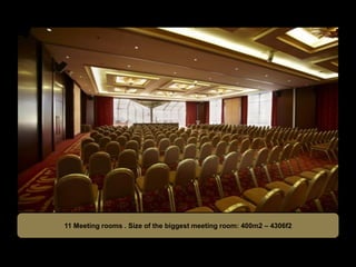 11 Meeting rooms . Size of the biggest meeting room: 400m2 – 4306f2
 