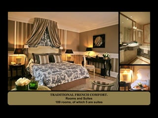TRADITIONAL FRENCH COMFORT.
         Rooms and Suites
  109 rooms, of which 5 are suites
 