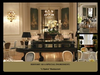 HISTORY AS A SPECIAL INGREDIENT.

       “L’Opéra” Restaurant
 