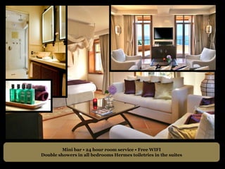 Mini bar • 24 hour room service • Free WIFI
Double showers in all bedrooms Hermes toiletries in the suites
 